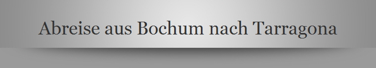 Abreise aus Bochum nach Tarragona